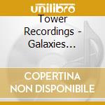 Tower Recordings - Galaxies Incredibly Sensual Transmission Field cd musicale di Tower Recordings