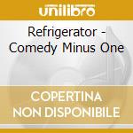 Refrigerator - Comedy Minus One cd