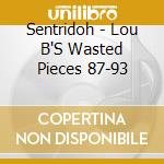 Sentridoh - Lou B'S Wasted Pieces 87-93 cd musicale di Sentridoh
