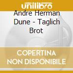 Andre Herman Dune - Taglich Brot cd