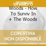Woods - How To Surviv In + The Woods cd
