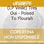 (LP Vinile) Tres Oui - Poised To Flourish