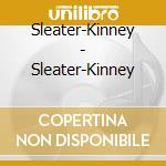 Sleater-Kinney - Sleater-Kinney cd musicale di Sleater
