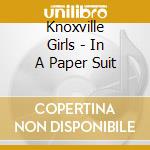 Knoxville Girls - In A Paper Suit cd musicale di Girls Knoxville