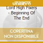 Lord High Fixers - Beginning Of The End cd musicale di LORD HIGH FIXERS