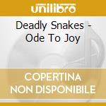Deadly Snakes - Ode To Joy cd musicale di Snakes Deadly