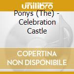 Ponys (The) - Celebration Castle cd