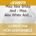 Miss Alex White And - Miss Alex White And Thered Orchestra cd musicale di MISS ALEX WHITE AND THE RED O.