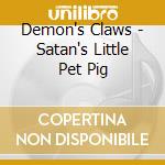 Demon's Claws - Satan's Little Pet Pig cd musicale di Claws Demon's