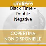 Black Time - Double Negative cd