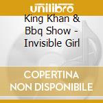 King Khan & Bbq Show - Invisible Girl cd musicale di KING KHAN & BBQ SHOW