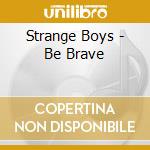 Strange Boys - Be Brave cd
