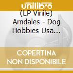 (LP Vinile) Arndales - Dog Hobbies Usa (12