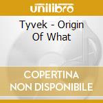 Tyvek - Origin Of What cd musicale di Tyvek