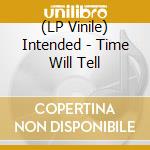 (LP Vinile) Intended - Time Will Tell vinile