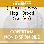 (LP Vinile) Boss Hog - Brood Star (ep) vinile