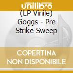 (LP Vinile) Goggs - Pre Strike Sweep lp vinile di Goggs