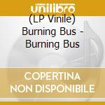 (LP Vinile) Burning Bus - Burning Bus lp vinile