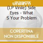 (LP Vinile) Side Eyes - What S Your Problem lp vinile