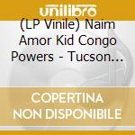 (LP Vinile) Naim Amor Kid Congo Powers - Tucson Safari vinile