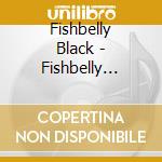 Fishbelly Black - Fishbelly Black cd musicale di Fishbelly Black