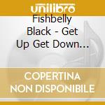 Fishbelly Black - Get Up Get Down (Feat. Roy Ayers) cd musicale di Fishbelly Black