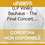 (LP Vinile) Bauhaus - The Final Concert Hammersmith Palais 5 July 1983 vinile