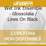 Wet Ink Ensemble - Glossolalia / Lines On Black cd