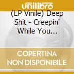 (LP Vinile) Deep Shit - Creepin' While You Sleepin' vinile