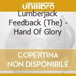 Lumberjack Feedback (The) - Hand Of Glory cd musicale di Lumberjack Feedback, The