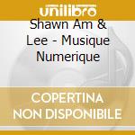 Shawn Am & Lee - Musique Numerique cd musicale di Shawn Am & Lee