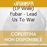 (LP Vinile) Fubar - Lead Us To War lp vinile di Fubar