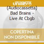 (Audiocassetta) Bad Brains - Live At Cbgb cd