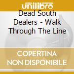 Dead South Dealers - Walk Through The Line cd