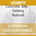 Concrete Jelly - Getting Noticed cd musicale di Concrete Jelly