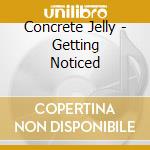 Concrete Jelly - Getting Noticed cd