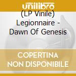 (LP Vinile) Legionnaire - Dawn Of Genesis lp vinile di Legionnaire