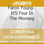 Faron Young - It'S Four In The Morning cd musicale di Faron Young
