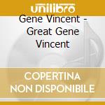Gene Vincent - Great Gene Vincent cd musicale di Gene Vincent