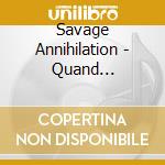 Savage Annihilation - Quand S'Abaisse La Croix Du Blaspheme (Ltd.Digi) cd musicale di Annihilation Savage