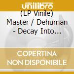 (LP Vinile) Master / Dehuman - Decay Into Inferior Conditions (Lp+Cd) lp vinile di Master / Dehuman