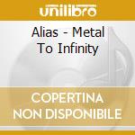 Alias - Metal To Infinity cd musicale di Alias
