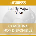 Led By Vajra - Yuxn cd musicale di Led By Vajra