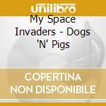 My Space Invaders - Dogs 'N' Pigs cd