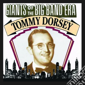Tommy Dorsey - Giants Of The Big Band Era cd musicale di Tommy Dorsey