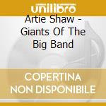 Artie Shaw - Giants Of The Big Band cd musicale di Artie Shaw