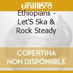 Ethiopians - Let'S Ska & Rock Steady cd musicale di Ethiopians