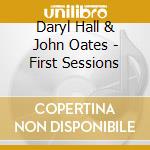 Daryl Hall & John Oates - First Sessions cd musicale di Hall & Oates