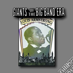 Louis Armstrong - Giants Of The Big Band Era cd musicale di Louis Armstrong
