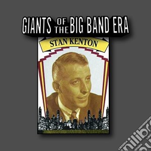 Stan Kenton - Giants Of The Big Band Era cd musicale di Stan Kenton
